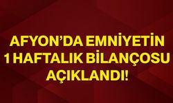 Afyon’da Emniyetin 1 haftalık bilançosu açıklandı!