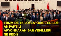 TBMM’de 468 oyla kabul edildi! AK Partili Afyonkarahisar vekilleri ne dedi?