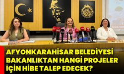 Afyonkarahisar Belediyesi bakanlıktan hangi projeler için hibe talep edecek?
