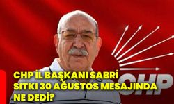 CHP İl Başkanı Sabri Sıtkı 30 Ağustos mesajında ne dedi?