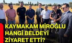 Kaymakam Miroğlu, hangi beldeyi ziyaret etti?