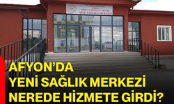 Afyon’da yeni sağlık merkezi nerede hizmete girdi?