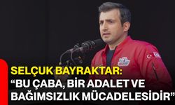 Selçuk Bayraktar: “Bu çaba, bir adalet ve bağımsızlık mücadelesidir”