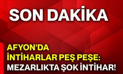 Afyon’da intiharlar peş peşe: Mezarlıkta şok intihar!