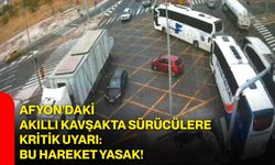 Afyon’daki akıllı kavşakta sürücülere kritik uyarı: Bu hareket yasak!