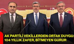 AK Partili Vekillerden ortak duygu: 104 yıllık zafer, bitmeyen gurur