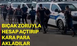 Bıçak zoruyla hesap açtırıp kara para akladılar