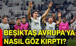 Beşiktaş Avrupa’ya nasıl göz kırptı?
