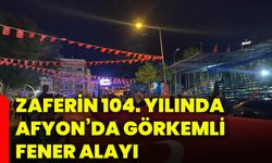 Zaferin 104. yılında Afyonkarahisar’da görkemli fener alayı