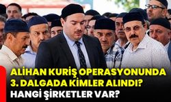 Alihan Kuriş operasyonunda 3. dalgada kimler alındı? Hangi şirketler var?