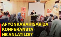 Afyonkarahisar’da konferansta ne anlatıldı?