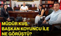 Müdür Kuş, Başkan Koyuncu ile ne görüştü?
