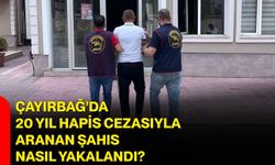 Çayırbağ’da 20 yıl hapis cezasıyla aranan şahıs nasıl yakalandı?