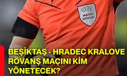Beşiktaş - Hradec Kralove rövanş maçını kim yönetecek?