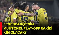Fenerbahçe'nin muhtemel play-off rakibi kim olacak?