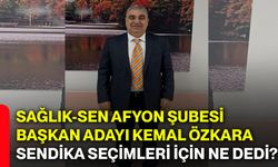 Sağlık-Sen Afyon Şubesi Başkan Adayı Kemal Özkara sendika seçimleri için ne dedi?