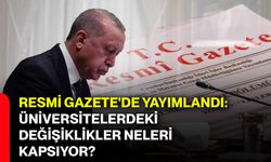 Resmi Gazete'de yayımlandı: Üniversitelerdeki değişiklikler neleri kapsıyor?