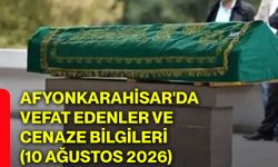 Afyonkarahisar'da vefat edenler ve cenaze bilgileri (10 Ağustos 2026)