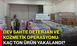Dev sahte deterjan ve kozmetik operasyonu: Kaç ton ürün yakalandı?