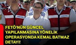 FETÖ’nün güncel yapılanmasına yönelik operasyonda Kemal Batmaz detayı!