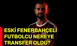 Eski Fenerbahçeli futbolcu nereye transfer oldu?