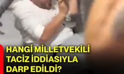 Hangi milletvekili taciz iddiasıyla darp edildi?
