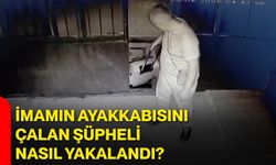 İmamın ayakkabısını çalan şüpheli nasıl yakalandı?