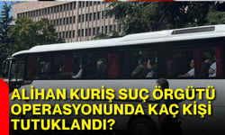 Alihan Kuriş Suç Örgütü Operasyonunda Kaç Kişi Tutuklandı?