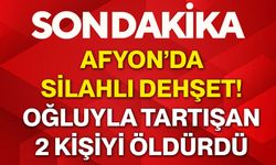 Afyon’da silahlı dehşet! Oğluyla tartışan 2 kişiyi öldürdü