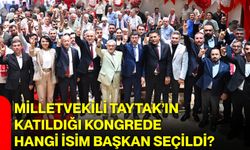 Milletvekili Taytak’ın katıldığı kongrede hangi isim başkan seçildi?
