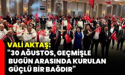 Vali Aktaş: “30 Ağustos, geçmişle bugün arasında kurulan güçlü bir bağdır”