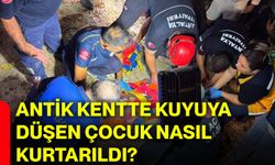 Antik Kentte kuyuya düşen çocuk nasıl kurtarıldı?