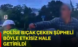 Polise bıçak çeken şüpheli böyle etkisiz hale getirildi