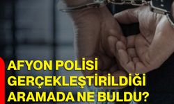 Afyon polisi gerçekleştirildiği aramada ne buldu?