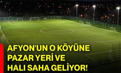 Afyon'un o köyüne pazar yeri ve halı saha geliyor!