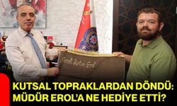 Kutsal topraklardan döndü: Müdür Erol’a ne hediye etti?