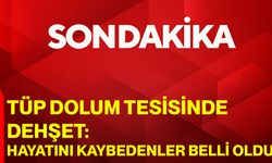 Tüp dolum tesisinde dehşet: Hayatını kaybedenler belli oldu