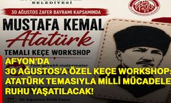 Afyon’da 30 Ağustos’a özel keçe workshop: Atatürk temasıyla milli mücadele ruhu yaşatılacak