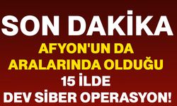Afyon'un da aralarında olduğu 15 ilde dev siber operasyon!
