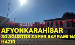 Afyon 30 Ağustos Zafer Bayramı’na hazır