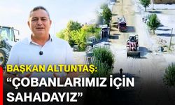 Başkan Altuntaş: “Çobanlarımız için sahadayız”