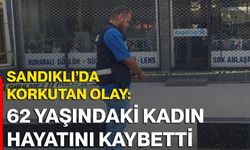 Sandıklı’da korkutan olay: 62 yaşındaki kadın hayatını kaybetti