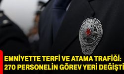 Emniyette terfi ve atama trafiği: 270 personelin görev yeri değişti