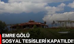 Emre Gölü Sosyal Tesisleri kapatıldı!