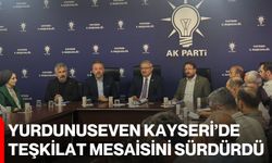 Yurdunuseven Kayseri’de teşkilat mesaisini sürdürdü