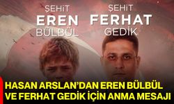 Hasan Arslan’dan Eren Bülbül ve Ferhat Gedik için anma mesajı