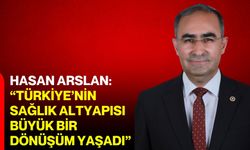 Hasan Arslan: “Türkiye’nin sağlık altyapısı büyük bir dönüşüm yaşadı”