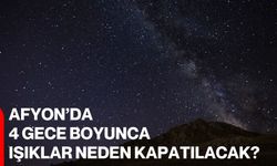 Afyon’da 4 gece boyunca ışıklar neden kapatılacak?
