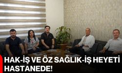 HAK-İŞ ve ÖZ SAĞLIK-İŞ Heyeti hastanede!