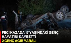 Feci kazada 17 yaşındaki genç hayatını kaybetti, 2 genç ağır yaralı